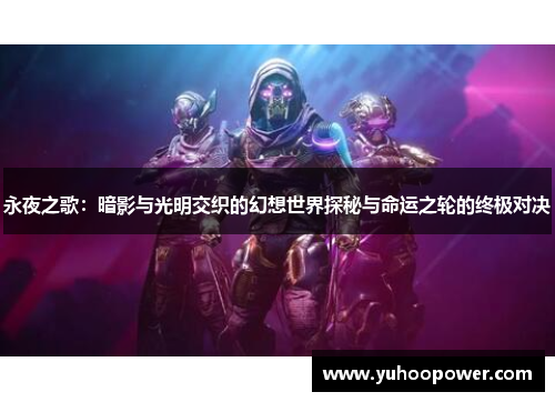永夜之歌：暗影与光明交织的幻想世界探秘与命运之轮的终极对决